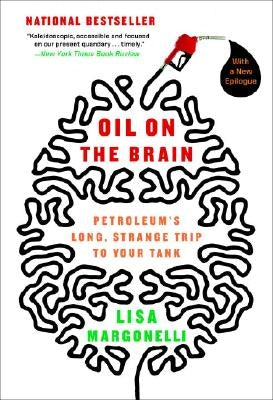 Oil on the Brain: Adventures from the Pump to the Pipeline by Margonelli, Lisa