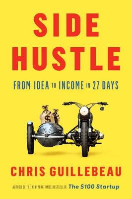 Side Hustle: From Idea to Income in 27 Days by Guillebeau, Chris