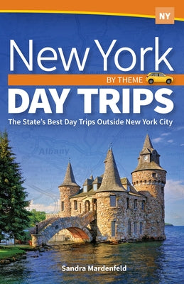 New York Day Trips by Theme: The State's Best Day Trips Outside New York City by Mardenfeld, Sandra