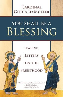 You Shall Be a Blessing: Twelve Letters on the Priesthood by M&#252;ller, Cardinal Gerhard