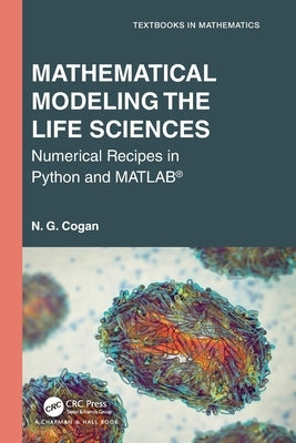 Mathematical Modeling the Life Sciences: Numerical Recipes in Python and Matlab(r) by Cogan, N. G.