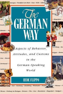 The German Way the German Way: Aspects of Behavior, Attitudes, and Customs in the German-Spaspects of Behavior, Attitudes, and Customs in the German- by Flippo, Hyde