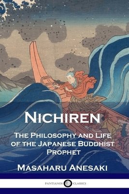 Nichiren: The Philosophy and Life of the Japanese Buddhist Prophet by Anesaki, Masaharu