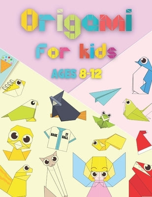 Origami For Kids Ages 8-12: 89 Easy Paper-Folding Projects, Includes Origami Paper by Afrina, Mohsina