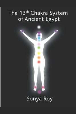 The 13th chakra system of ancient Egypt: healing your body Naturally by Roy, Sonya