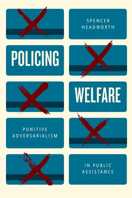 Policing Welfare: Punitive Adversarialism in Public Assistance by Headworth, Spencer