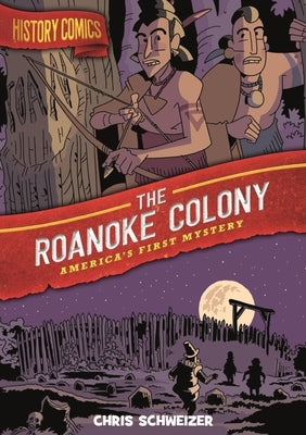 History Comics: The Roanoke Colony: America's First Mystery by Schweizer, Chris