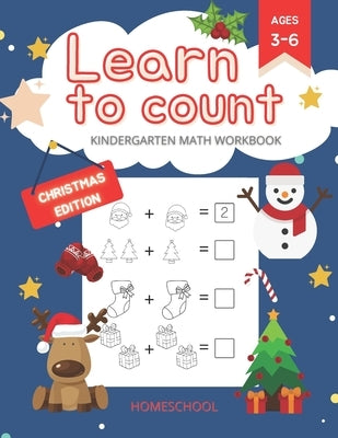 Learn to Count Kindergarten Math Workbook Christmas Edition: Kindergarten and 1st Grade Workbook Age 3-6 - Homeschool Kindergarteners - Addition and S by Metryka, Caroline