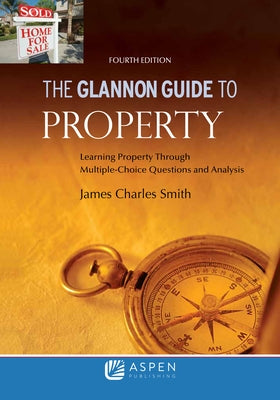 Glannon Guide to Property: Learning Property Through Multiple Choice Questions and Analysis by Smith, James Charles