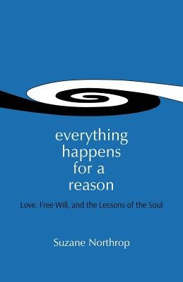 Everything Happens For A Reason: Love, Free Will, And The Lessons Of The Soul by Northrop, Suzane