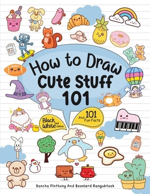 How To Draw 101 Cute Stuff For Kids: Simple and Easy Step-by-Step Guide Book to Draw Everything Black And White Edition by Pinthong, Bancha