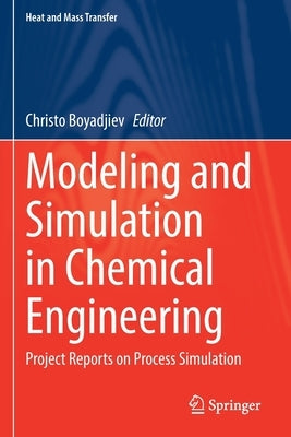 Modeling and Simulation in Chemical Engineering: Project Reports on Process Simulation by Boyadjiev, Christo