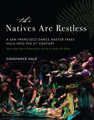 The Natives Are Restless: A San Francisco Dance Master Takes Hula Into the Twenty-First Century by Hale, Constance