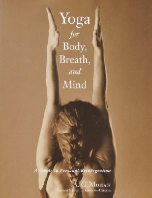 Yoga for Body, Breath, and Mind: A Guide to Personal Reintegration by Mohan, A. G.