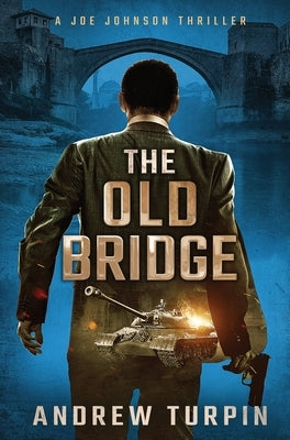 The Old Bridge: A Joe Johnson Thriller, Book 2 by Turpin, Andrew