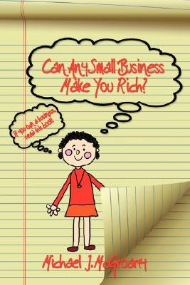 Can Any Small Business Make You Rich? by McGroarty, Michael J.