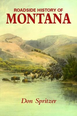 Roadside History of Montana by Spritzer Don