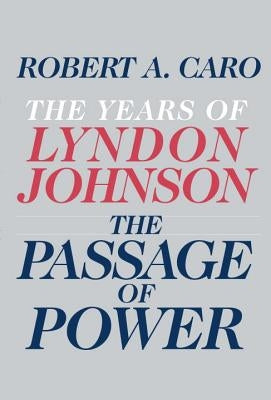 The Passage of Power: The Years of Lyndon Johnson by Caro, Robert A.