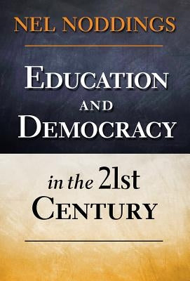 Education and Democracy in the 21st Century by Noddings, Nel