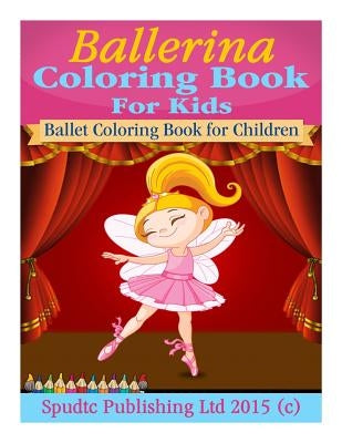 Ballerina Coloring Book For Kids: Ballet Coloring Book for Children by Publishing Ltd, Spudtc