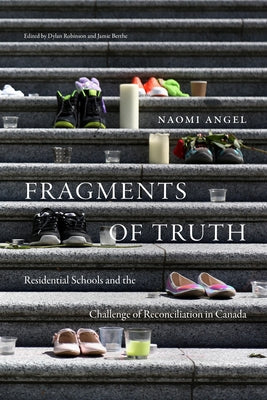 Fragments of Truth: Residential Schools and the Challenge of Reconciliation in Canada by Angel, Naomi
