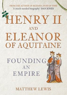 Henry II and Eleanor of Aquitaine: Founding an Empire by Lewis, Matthew