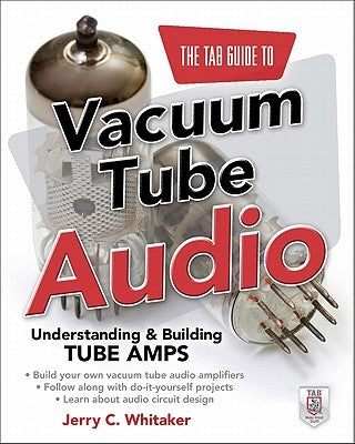 The Tab Guide to Vacuum Tube Audio: Understanding and Building Tube Amps by Whitaker, Jerry