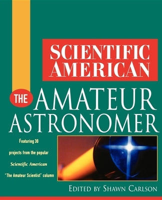 Scientific American the Amateur Astronomer by Carlson, Shawn