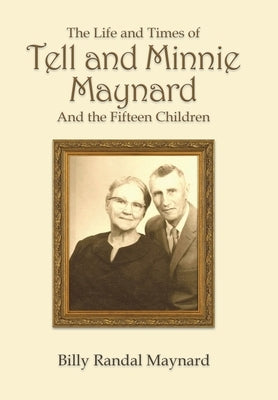 The Life and Times of Tell and Minnie Maynard and the Fifteen Children by Maynard, Billy Randall