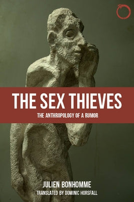 The Sex Thieves: The Anthropology of a Rumor by Bonhomme, Julien