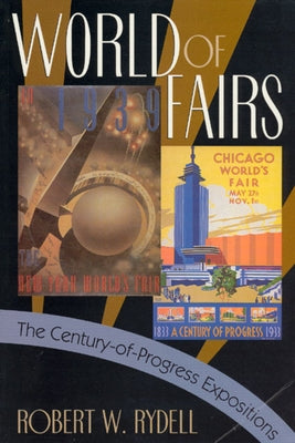 World of Fairs: The Century-Of-Progress Expositions by Rydell, Robert W.