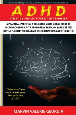 ADHD: A Practical Parental & Educator Multimodal Guide to Helping Children with ADHD Break Through Barriers and Develop Abil by Georgia, Marvin Valerie