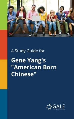 A Study Guide for Gene Yang's American Born Chinese by Gale, Cengage Learning