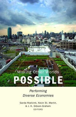 Making Other Worlds Possible: Performing Diverse Economies by Roelvink, Gerda