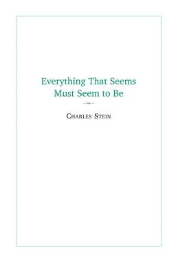 Everything That Seems Must Seem to Be: Initial Writings from a Parmenides Project by Stein, Charles