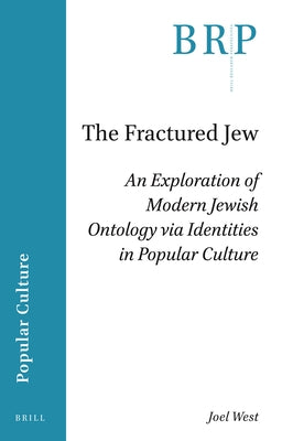 The Fractured Jew: An Exploration of Modern Jewish Ontology Via Identities in Popular Culture by West, Joel