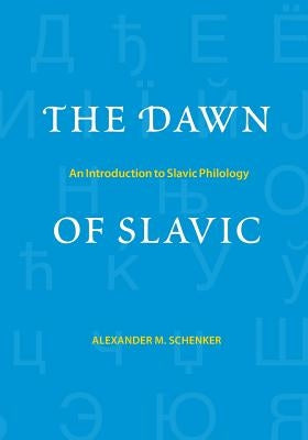 The Dawn of Slavic: An Introduction to Slavic Philology by Schenker, Alexander M.