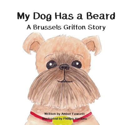 My Dog Has a Beard: A Brussels Griffon Story by Haskins, Phillipa