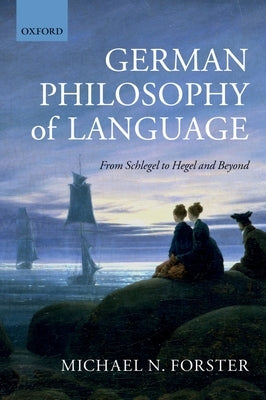 German Philosophy of Language: From Schlegel to Hegel and Beyond by Forster, Michael N.