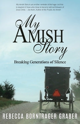 My Amish Story: Breaking Generations of Silence by Graber, Rebecca Borntrager