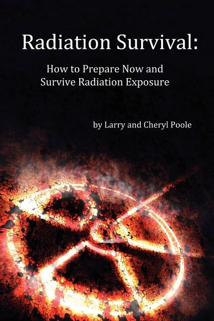 Radiation Survival: How to Prepare Now and Survive Radiation Exposure by Poole, Cheryl