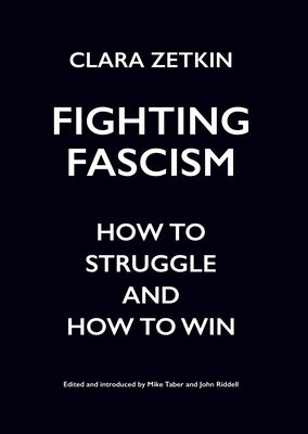 Fighting Fascism: How to Struggle and How to Win by Zetkin, Clara