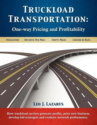 Truckload Transportation: One-Way Pricing & Profitability by Lazarus, Leo J.