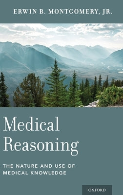 Medical Reasoning: The Nature and Use of Medical Knowledge by Montgomery, Erwin B.