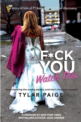 F*ck You Watch This: Stop choosing the wrong people, and start choosing yourself. by Paige, Tylar