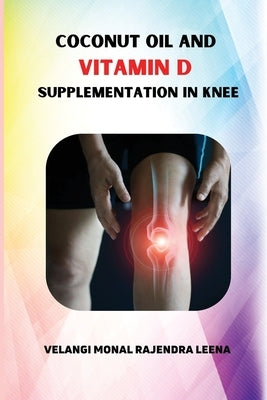 Coconut Oil And Vitamin D Supplementation In Knee by Leena, Velangi Monal Rajendra