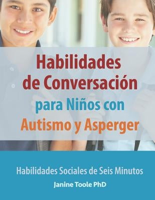 Habilidades de Conversación para Niños con Autismo y Asperger: Habilidades Sociales de Seis Minutos by Toole Phd, Janine