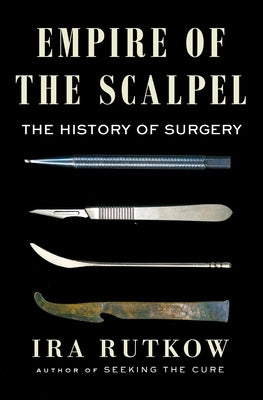 Empire of the Scalpel: The History of Surgery by Rutkow, Ira