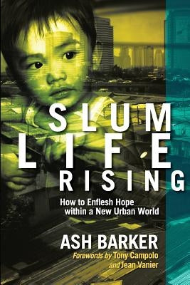 Slum Life Rising: How to Enflesh Hope within a New Urban World by Barker, Ash