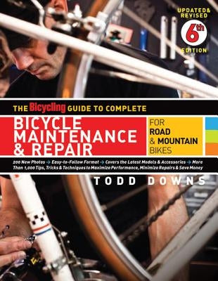 The Bicycling Guide to Complete Bicycle Maintenance & Repair: For Road & Mountain Bikes by Downs, Todd